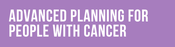 Advanced Planning for People with Cancer