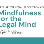 Webinar for Legal Professionals: Mindfulness for the Legal Mind. June 16, 2022, 12-1 pm PDT. (Teal stripe below text)