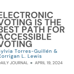 Electronic voting is the best path for accessible voting (dark gray text). Sylvia Torres-Guillén & Corrigan L. Lewis (dark blue text). Daily Journal, April 19, 2024 (dark gray text with bullet point delineating sections). White background.